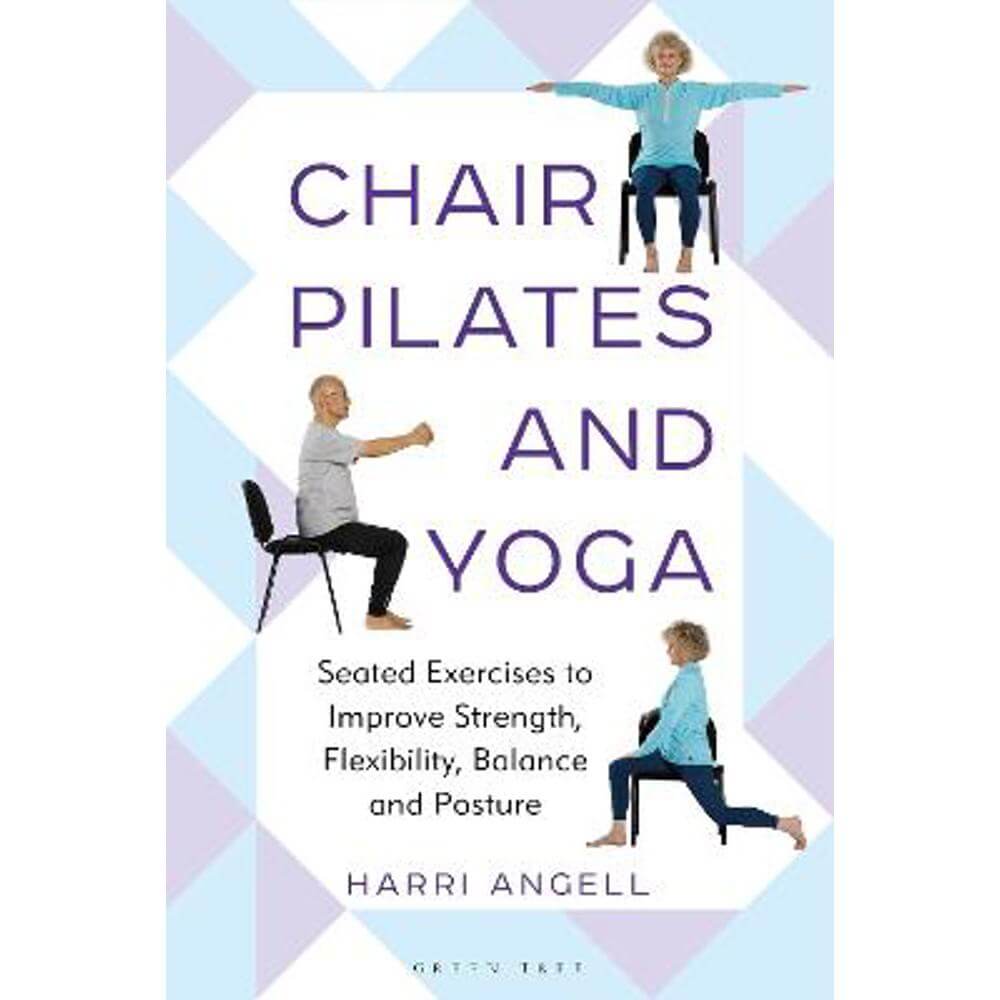 Chair Pilates and Yoga: Seated Exercises to Improve Strength, Flexibility, Balance and Posture (Paperback) - Harri Angell